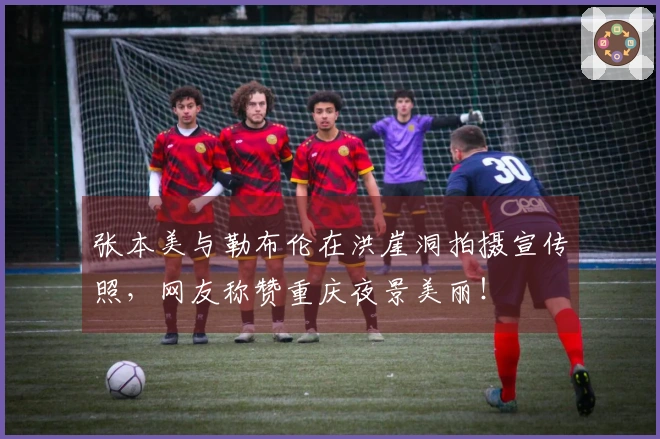 张本美与勒布伦在洪崖洞拍摄宣传照，网友称赞重庆夜景美丽！