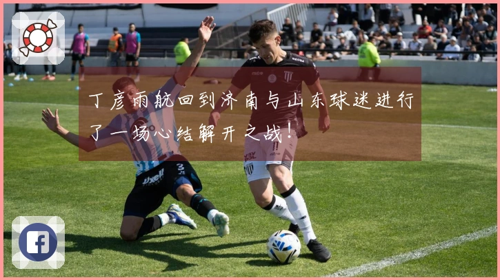 丁彦雨航回到济南与山东球迷进行了一场心结解开之战！