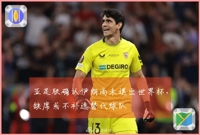 亚足联确认伊朗尚未退出世界杯，缺席或不补选替代球队