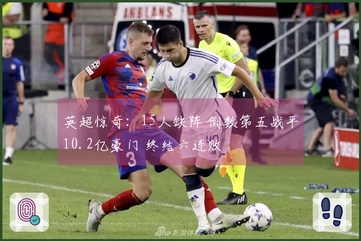 英超惊奇：15人缺阵 倒数第五战平10.2亿豪门 终结六连败